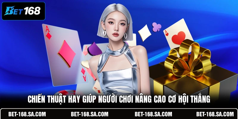 Chiến thuật hay giúp người chơi nâng cao cơ hội thắng