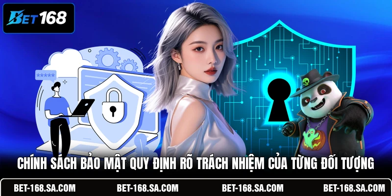 Chính sách bảo mật quy định rõ trách nhiệm của từng đối tượng