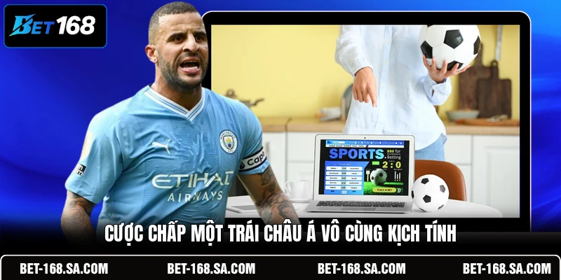 Cược chấp một trái châu Á vô cùng kịch tính