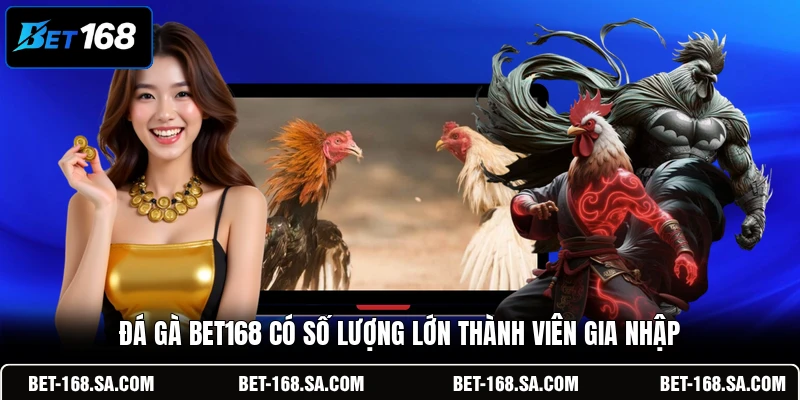  Đá gà BET168 có số lượng lớn thành viên gia nhập