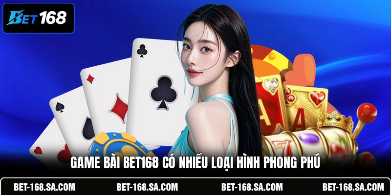 Game bài BET168 có nhiều loại hình phong phú