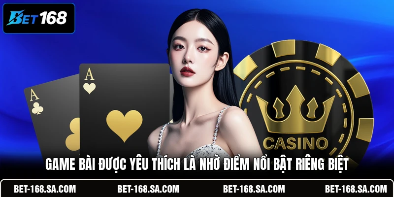 Game bài được yêu thích là nhờ điểm nổi bật riêng biệt