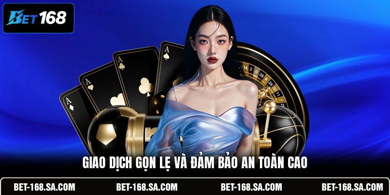 Giao dịch gọn lẹ và đảm bảo an toàn cao
