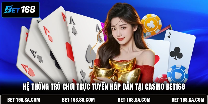 Hệ thống trò chơi trực tuyến hấp dẫn tại casino BET168