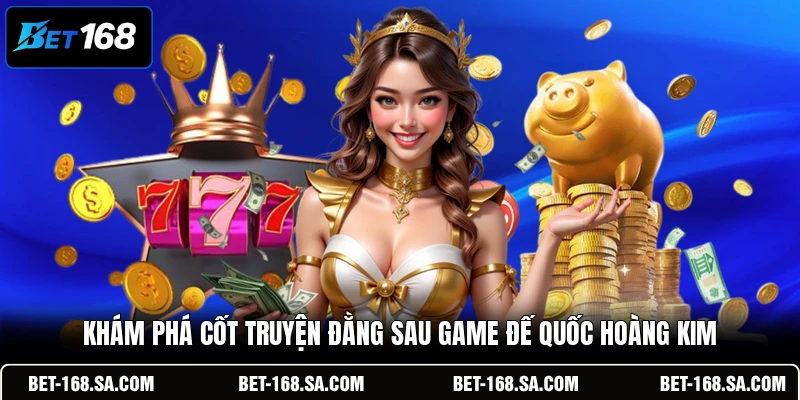 Khám phá cốt truyện đằng sau game Đế Quốc Hoàng Kim
