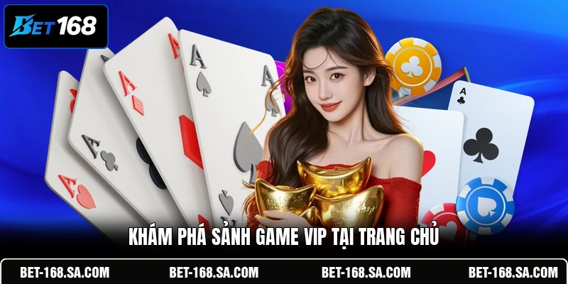 Khám phá sảnh game VIP tại trang chủ