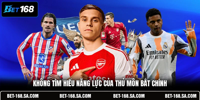 Không tìm hiểu năng lực của thủ môn bắt chính