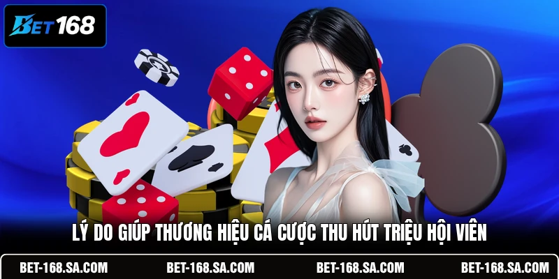 Lý do giúp thương hiệu cá cược thu hút triệu hội viên