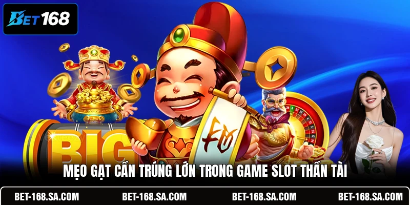 Mẹo gạt cần trúng lớn trong game slot Thần Tài