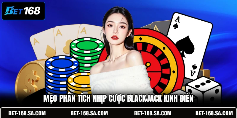 Mẹo phân tích nhịp cược Blackjack kinh điển