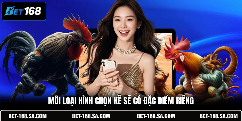 Mỗi loại hình chọn kê sẽ có đặc điểm riêng