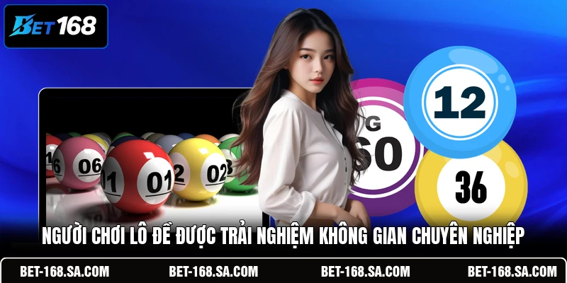 Người chơi lô đề được trải nghiệm không gian chuyên nghiệp