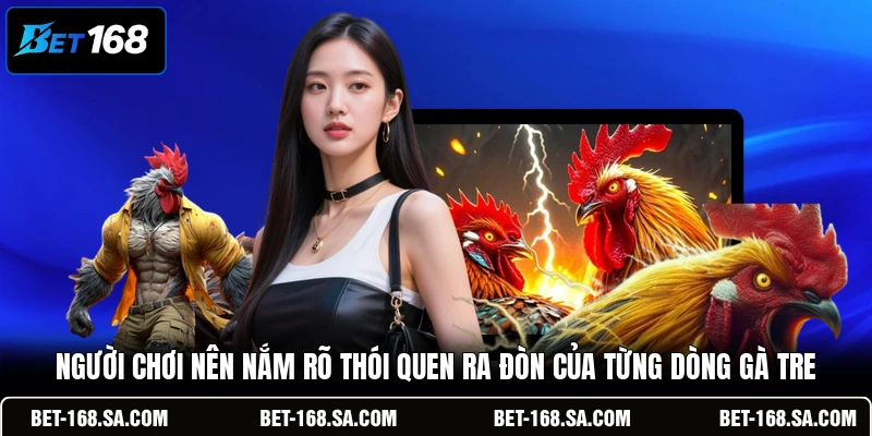 Người chơi nên nắm rõ thói quen ra đòn của từng dòng gà tre
