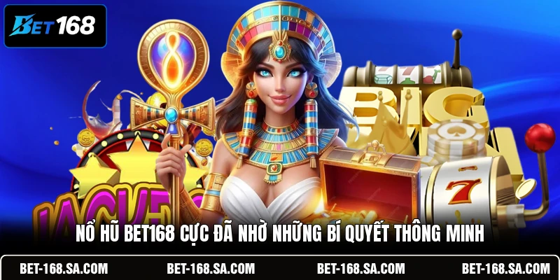 Nổ hũ BET168 cực đã nhờ những bí quyết thông minh