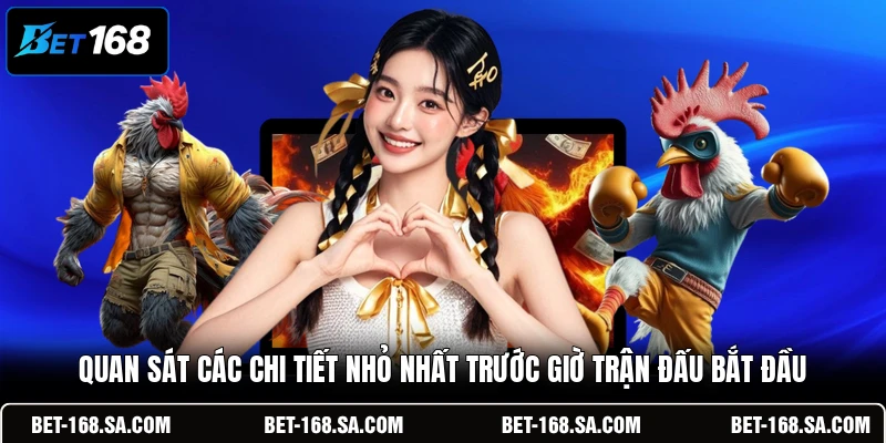 Quan sát các chi tiết nhỏ nhất trước giờ trận đấu bắt đầu