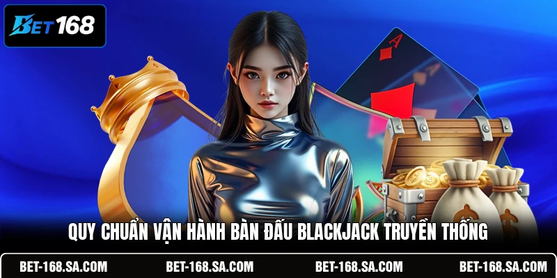 Quy chuẩn vận hành bàn đấu Blackjack truyền thống