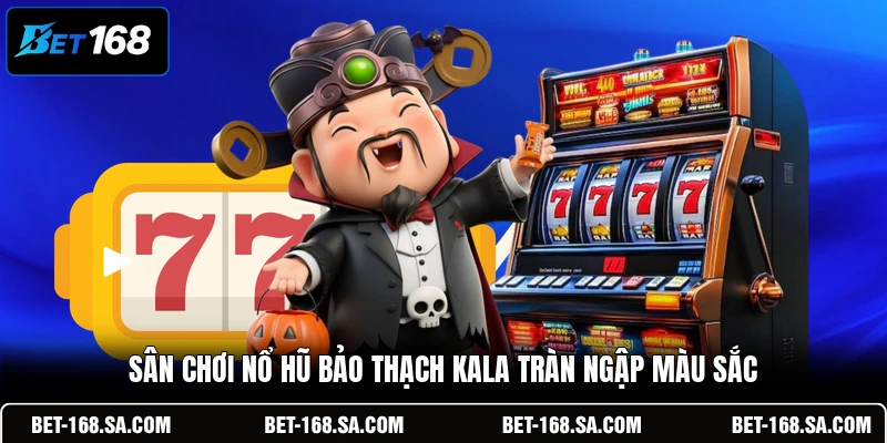 Sân chơi nổ hũ Bảo Thạch Kala tràn ngập màu sắc