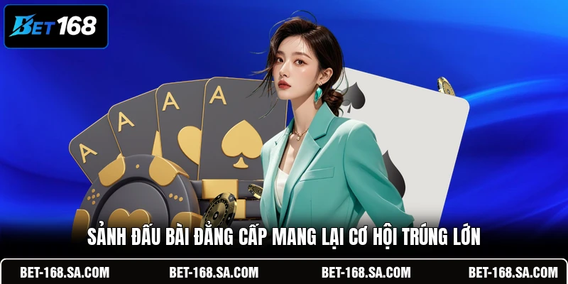 Sảnh đấu bài đẳng cấp mang lại cơ hội trúng lớn