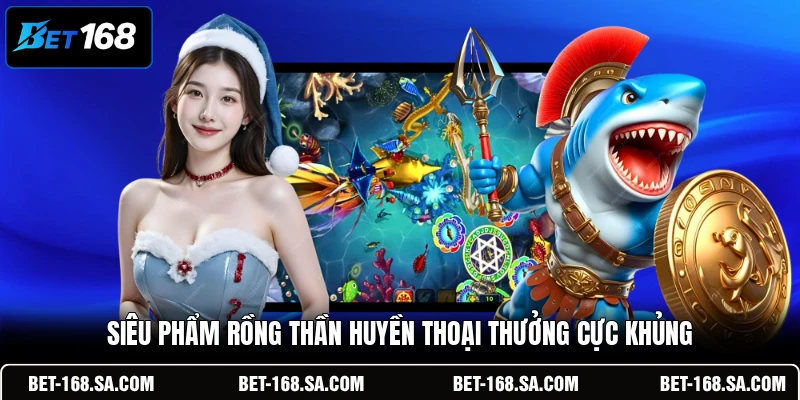 Siêu phẩm rồng thần huyền thoại thưởng cực khủng