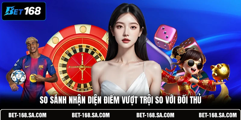 So sánh nhận diện điểm vượt trội so với đối thủ