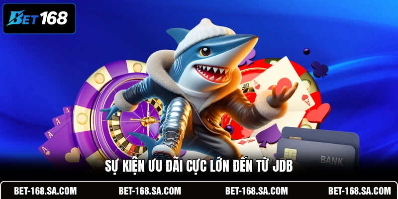 Sự kiện ưu đãi cực lớn đến từ JDB