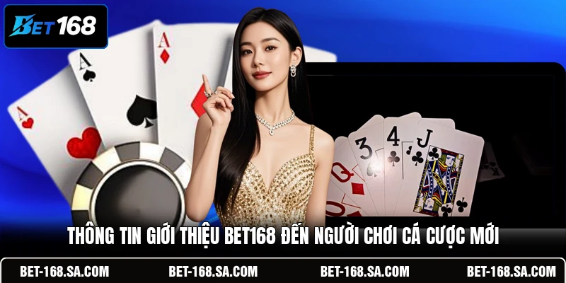 Thông tin giới thiệu BET168 đến người chơi cá cược mới