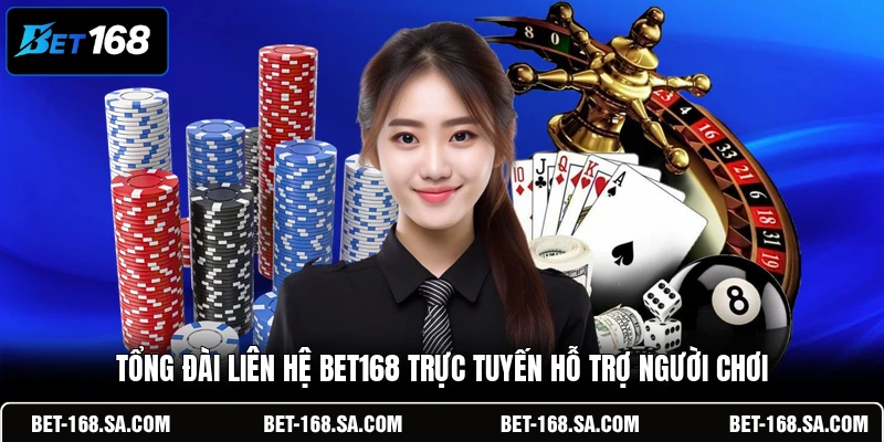Tổng đài liên hệ BET168 trực tuyến hỗ trợ người chơi