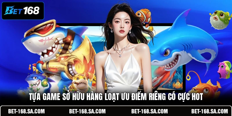 Tựa game sở hữu hàng loạt ưu điểm riêng có cực hot