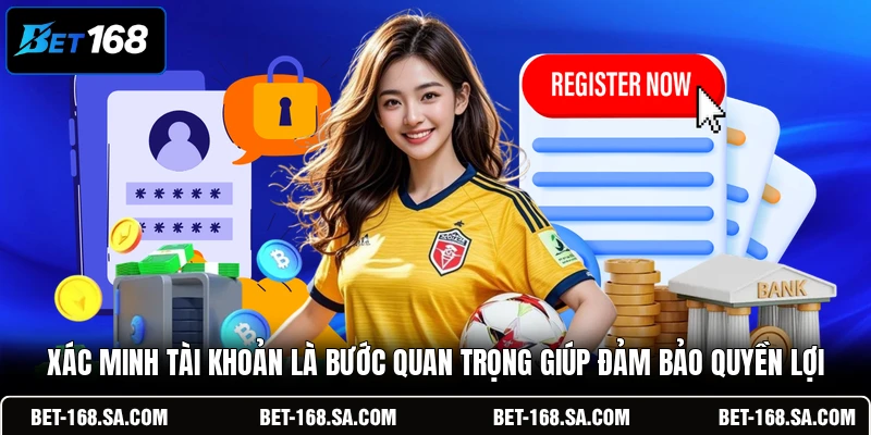 Xác minh tài khoản là bước quan trọng giúp đảm bảo quyền lợi